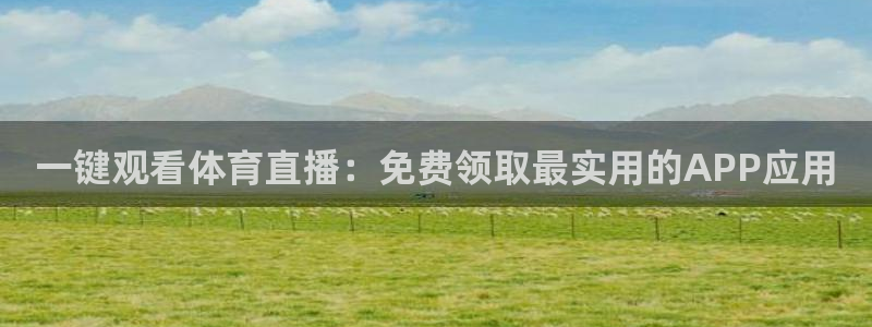 一键观看体育直播：免费领取最实用的APP应用