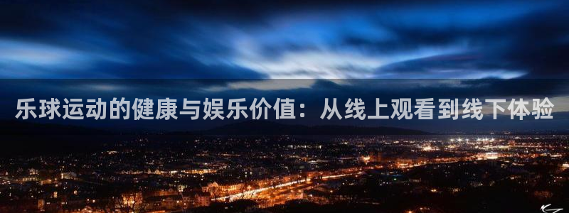 乐球运动的健康与娱乐价值：从线上观看到线下体验