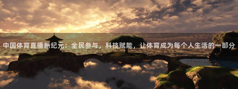 中国体育直播新纪元：全民参与，科技赋能，让体育成为每个人生活的一部分