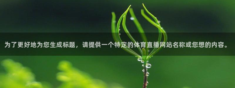 为了更好地为您生成标题，请提供一个特定的体育直播网站名称或您想的内容。