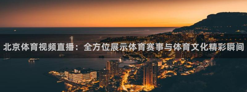 北京体育视频直播：全方位展示体育赛事与体育文化精彩瞬间
