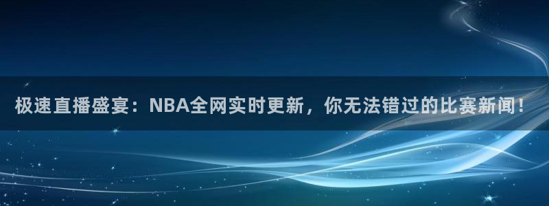 极速直播盛宴：NBA全网实时更新，你无法错过的比赛新闻！
