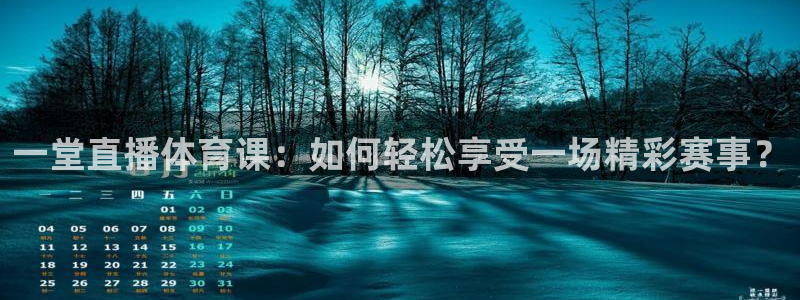 一堂直播体育课：如何轻松享受一场精彩赛事？