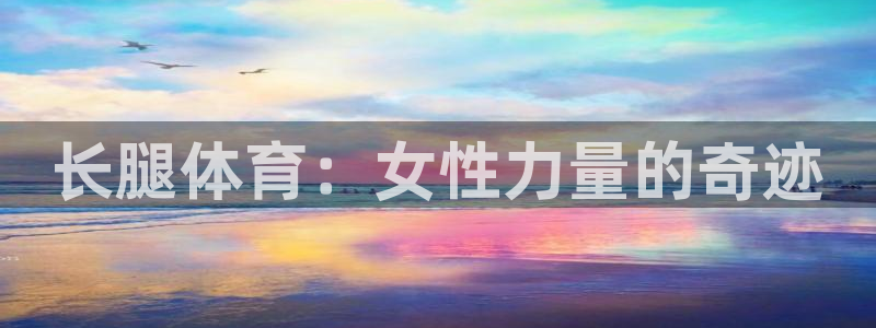 长腿体育：女性力量的奇迹