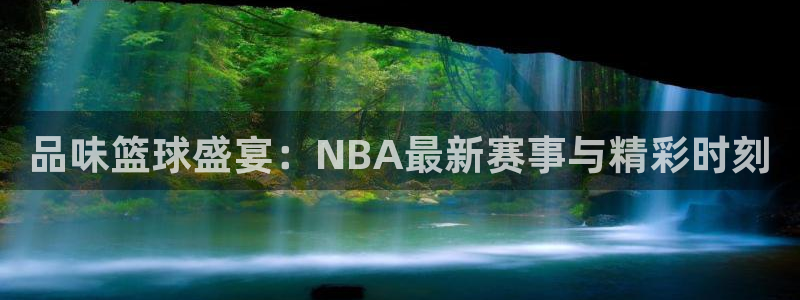 品味篮球盛宴：NBA最新赛事与精彩时刻