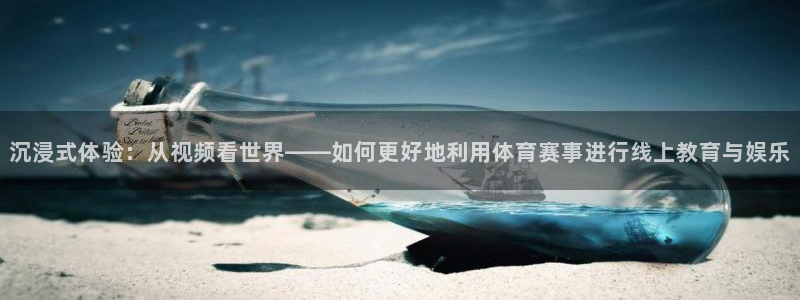 沉浸式体验：从视频看世界——如何更好地利用体育赛事进行线上教育与娱乐